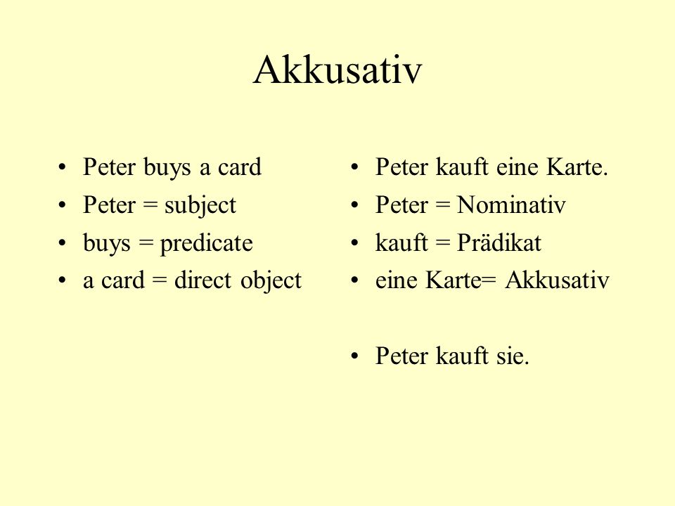 Akkusativ Peter buys a card Peter = subject buys = predicate a card = direct object Peter kauft eine Karte.