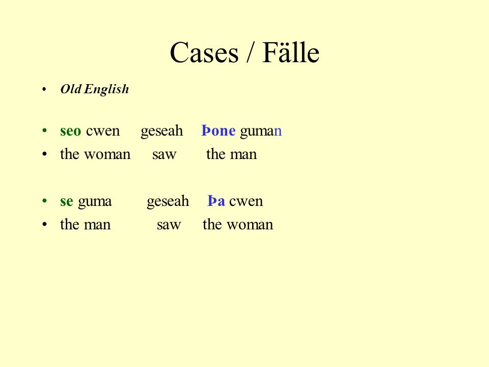 Cases / Fälle Old English seo cwen geseah Þone guman the woman saw the man se guma geseah Þa cwen the man saw the woman
