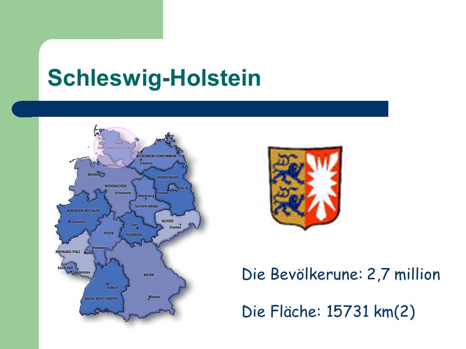Schleswig-Holstein Die Bevölkerune: 2,7 million Die Fläche: km(2)