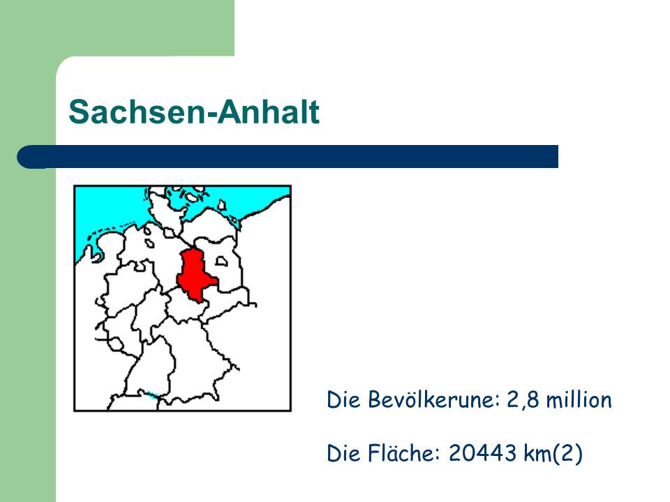 Sachsen-Anhalt Die Bevölkerune: 2,8 million Die Fläche: km(2)
