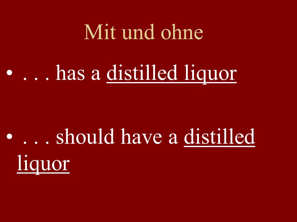 Mit und ohne... has a distilled liquor... should have a distilled liquor