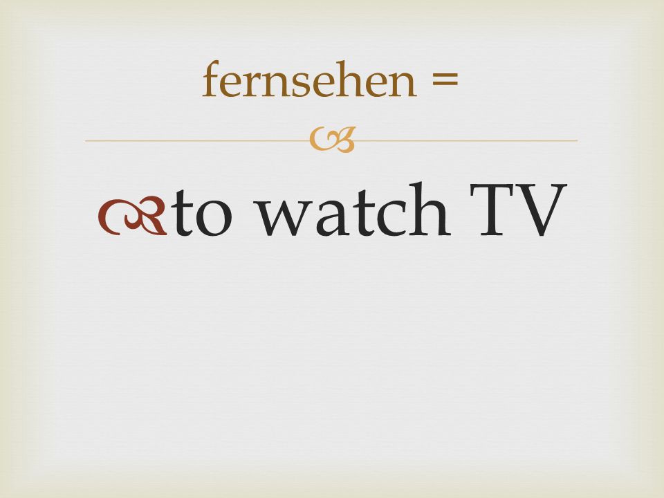 to watch TV fernsehen =