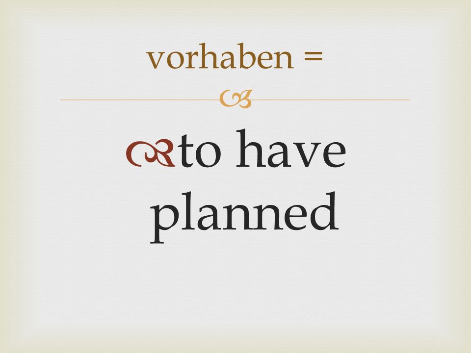 to have planned vorhaben =