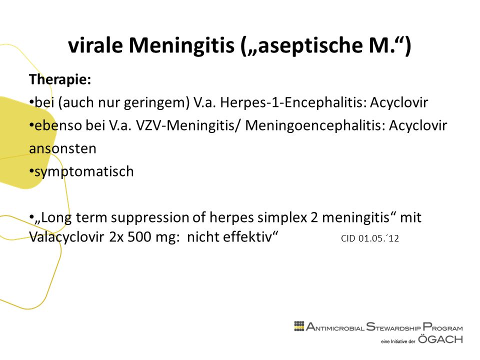 virale Meningitis („aseptische M. ) Therapie: bei (auch nur geringem) V.a.