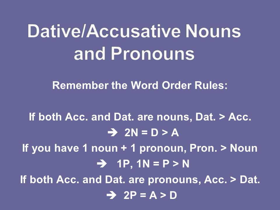 Remember the Word Order Rules: If both Acc. and Dat.