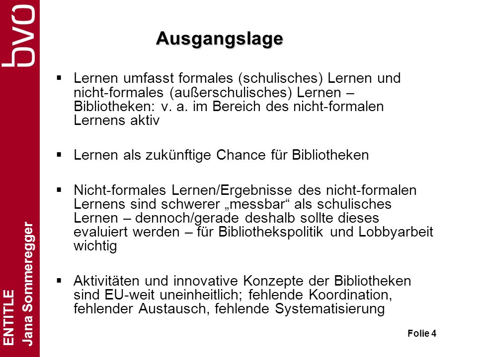 ENTITLE Jana Sommeregger Folie 4 Ausgangslage Lernen umfasst formales (schulisches) Lernen und nicht-formales (außerschulisches) Lernen – Bibliotheken: v.