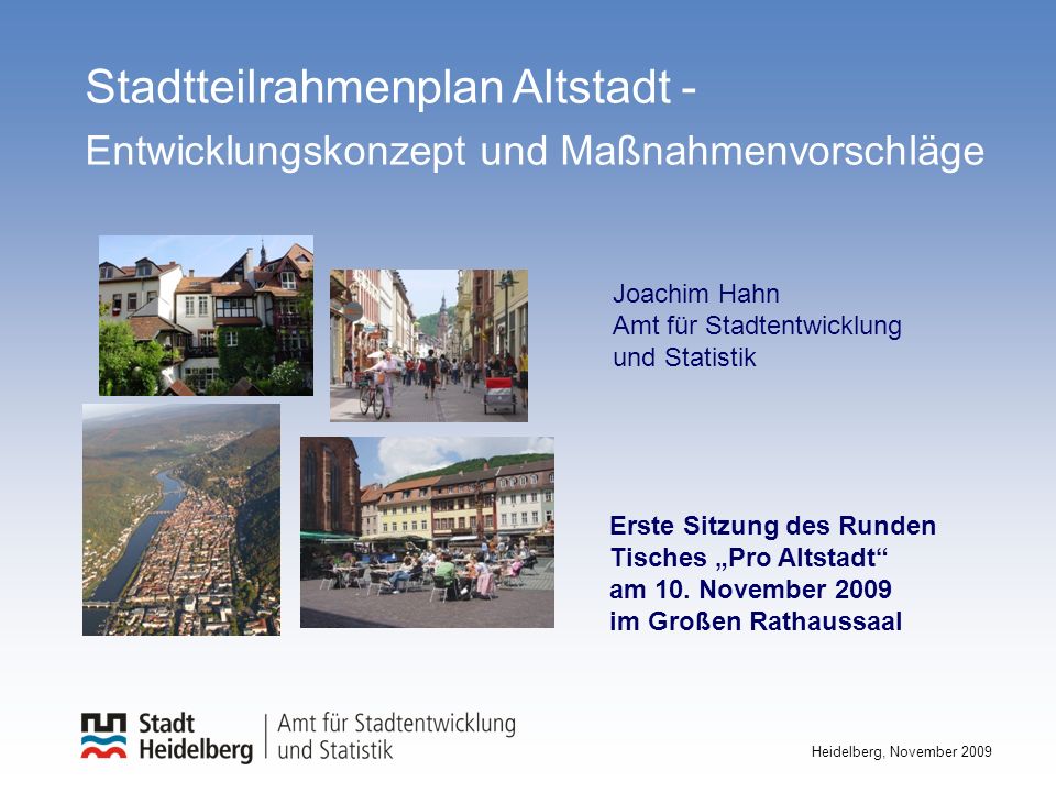 Heidelberg, November 2009 Stadtteilrahmenplan Altstadt - Entwicklungskonzept und Maßnahmenvorschläge Erste Sitzung des Runden Tisches Pro Altstadt am 10.