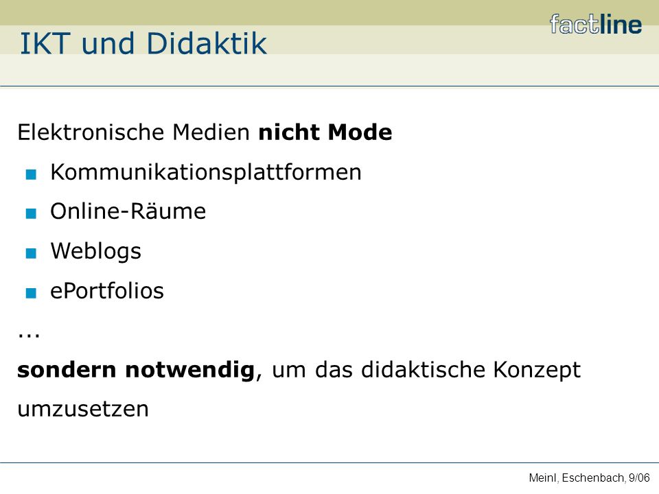 Meinl, Eschenbach, 9/06 IKT und Didaktik Elektronische Medien nicht Mode Kommunikationsplattformen Online-Räume Weblogs ePortfolios...