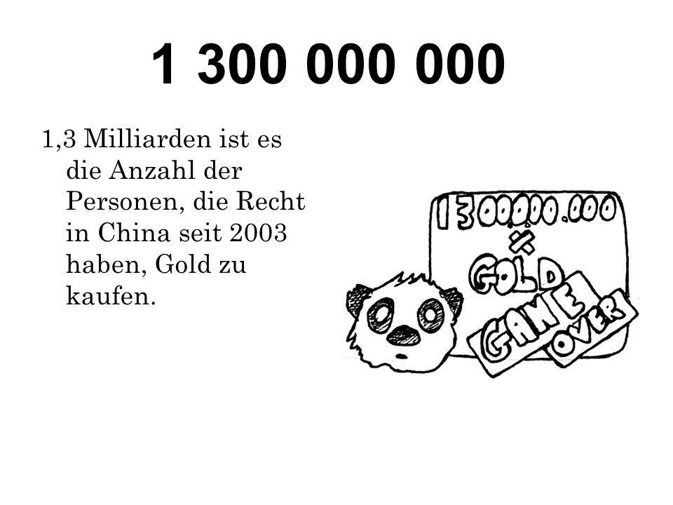 ,3 Milliarden ist es die Anzahl der Personen, die Recht in China seit 2003 haben, Gold zu kaufen.