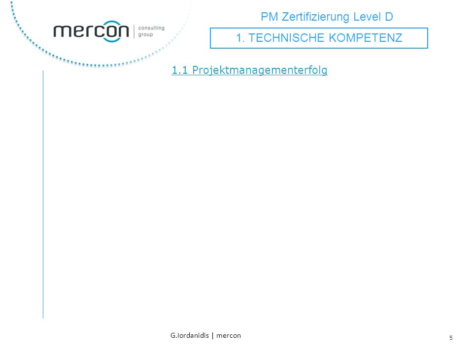 PM Zertifizierung Level D 5 G.Iordanidis | mercon 1.1 Projektmanagementerfolg 1.