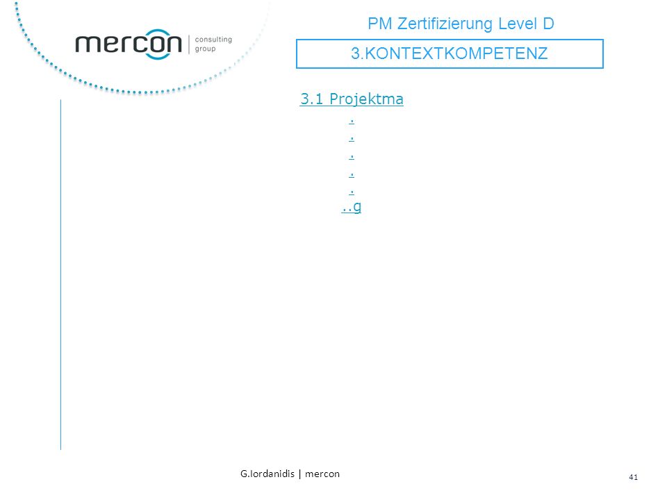 PM Zertifizierung Level D 41 G.Iordanidis | mercon 3.1 Projektma g 3.KONTEXTKOMPETENZ