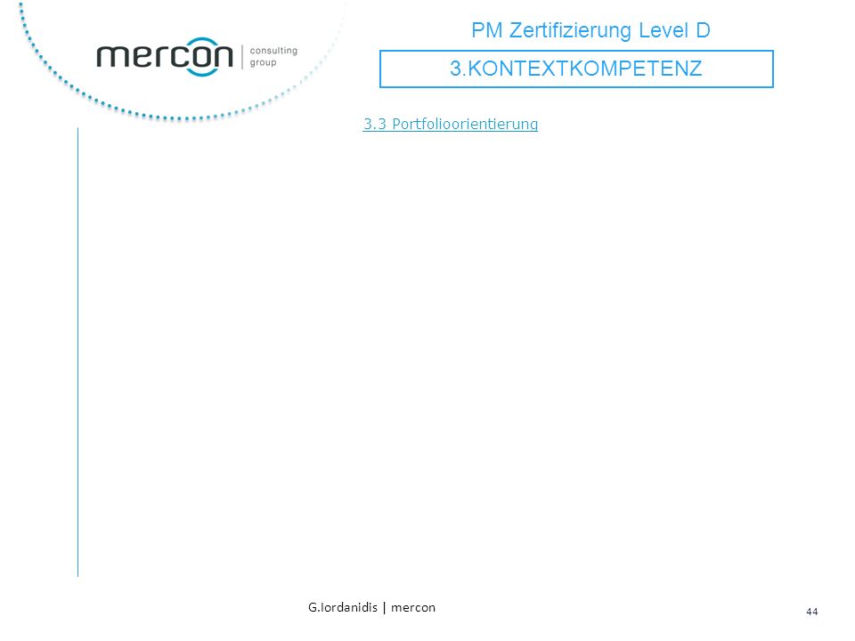 PM Zertifizierung Level D 44 G.Iordanidis | mercon 3.3 Portfolioorientierung 3.KONTEXTKOMPETENZ