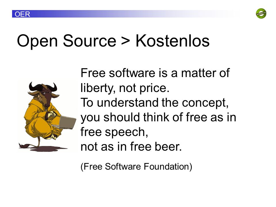 OER Open Source > Kostenlos Free software is a matter of liberty, not price.