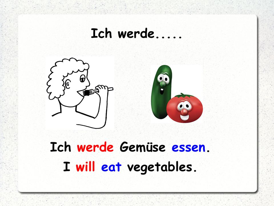 Ich werde..... Ich werde Gemüse essen. I will eat vegetables.