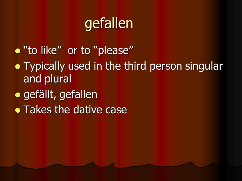 gefallen to like or to please to like or to please Typically used in the third person singular and plural Typically used in the third person singular and plural gefällt, gefallen gefällt, gefallen Takes the dative case Takes the dative case