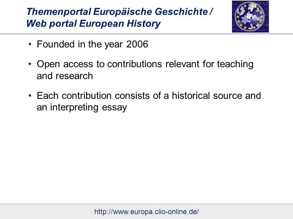 Themenportal Europäische Geschichte / Web portal European History Founded in the year 2006 Open access to contributions relevant for teaching and research Each contribution consists of a historical source and an interpreting essay