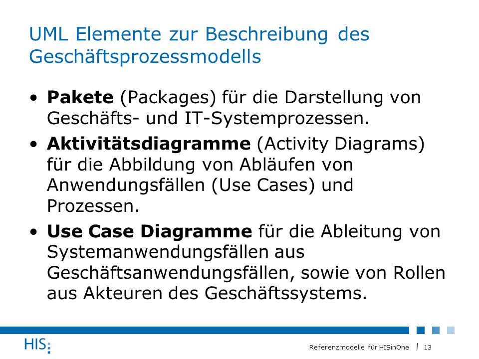 13 Referenzmodelle für HISinOne UML Elemente zur Beschreibung des Geschäftsprozessmodells Pakete (Packages) für die Darstellung von Geschäfts- und IT-Systemprozessen.