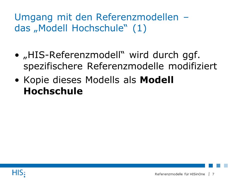 7 Referenzmodelle für HISinOne Umgang mit den Referenzmodellen – das Modell Hochschule (1) HIS-Referenzmodell wird durch ggf.