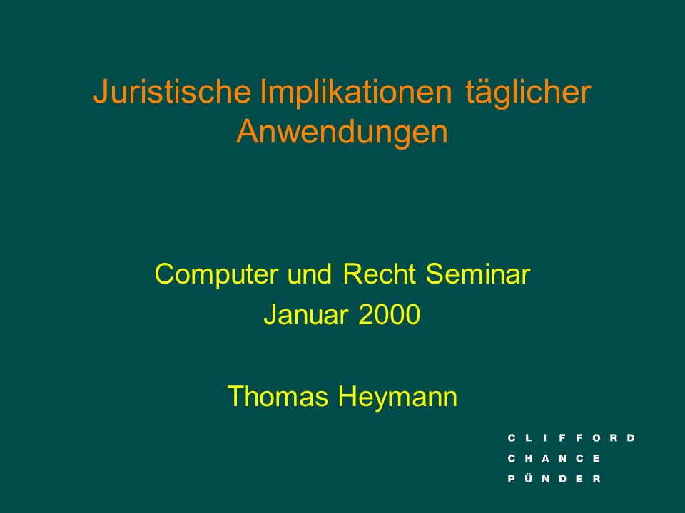 Juristische Implikationen täglicher Anwendungen Computer und Recht Seminar Januar 2000 Thomas Heymann