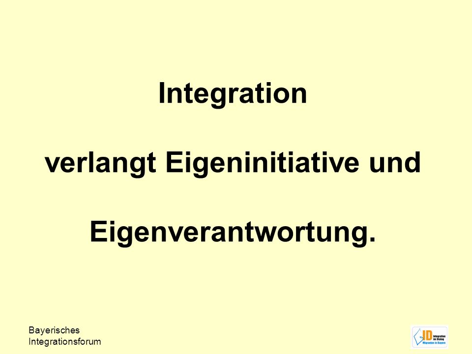 Integration verlangt Eigeninitiative und Eigenverantwortung.