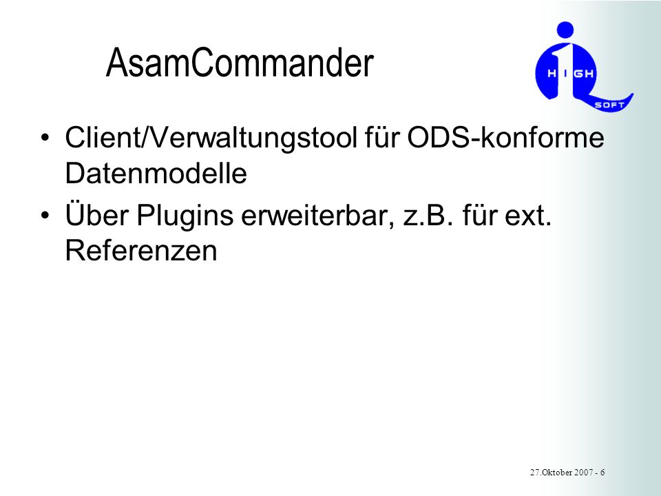 27.Oktober AsamCommander Client/Verwaltungstool für ODS-konforme Datenmodelle Über Plugins erweiterbar, z.B.