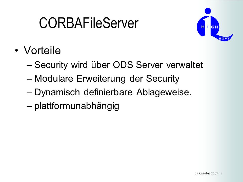CORBAFileServer Vorteile –Security wird über ODS Server verwaltet –Modulare Erweiterung der Security –Dynamisch definierbare Ablageweise.