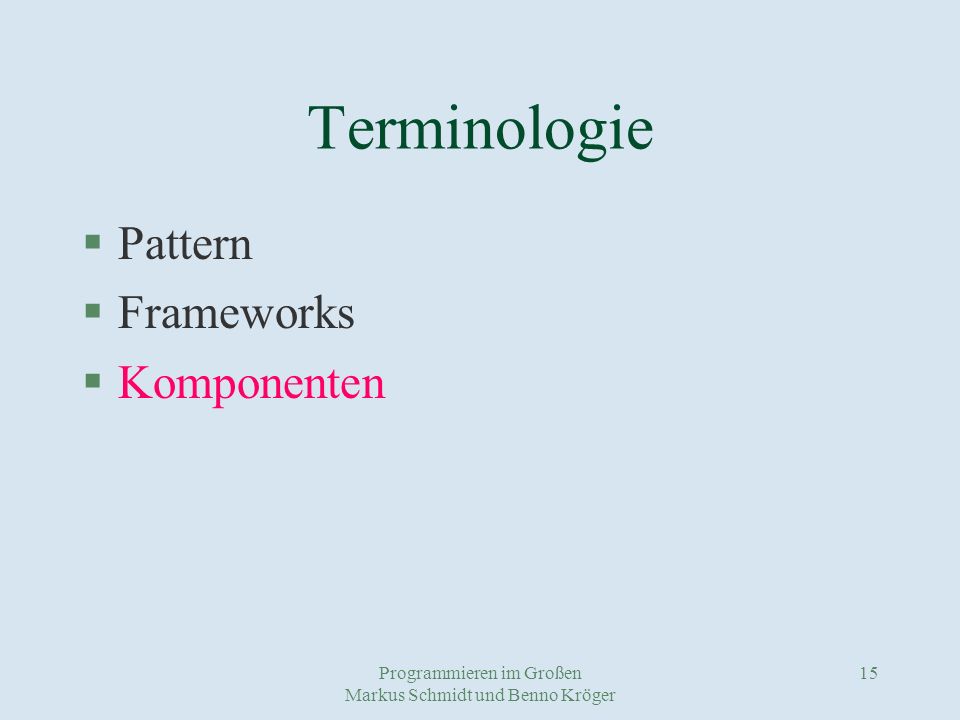 Programmieren im Großen Markus Schmidt und Benno Kröger 15 Terminologie §Pattern §Frameworks §Komponenten