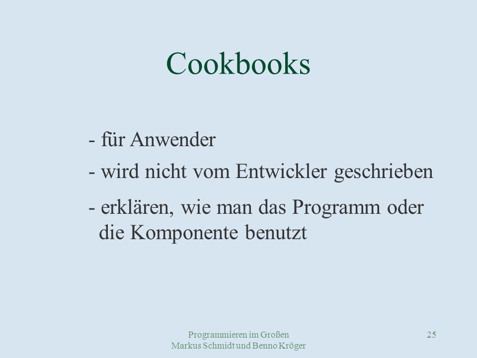 Programmieren im Großen Markus Schmidt und Benno Kröger 25 Cookbooks - für Anwender - wird nicht vom Entwickler geschrieben - erklären, wie man das Programm oder die Komponente benutzt