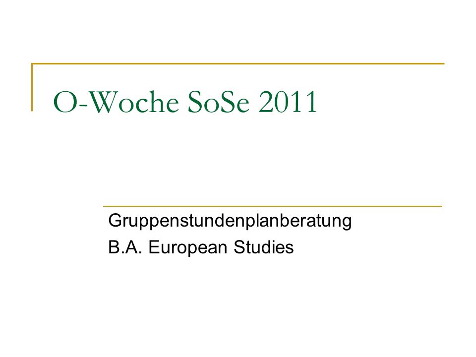 O-Woche SoSe 2011 Gruppenstundenplanberatung B.A. European Studies