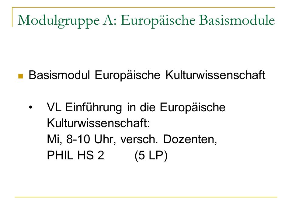 Modulgruppe A: Europäische Basismodule Basismodul Europäische Kulturwissenschaft VL Einführung in die Europäische Kulturwissenschaft: Mi, 8-10 Uhr, versch.