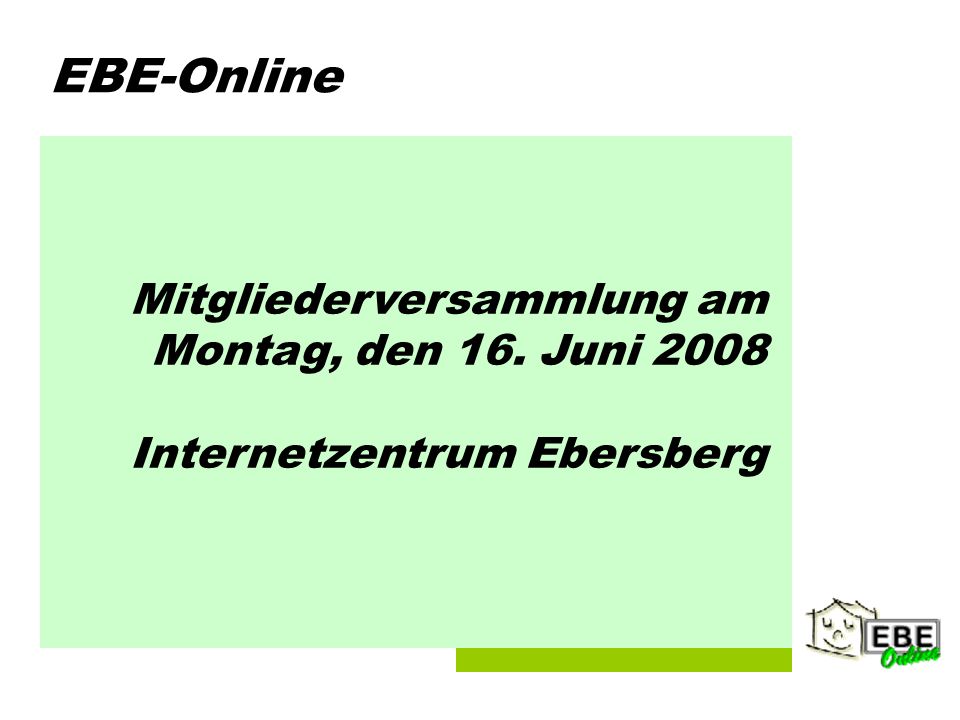 Folie 1 EBE-Online Mitgliederversammlung am Montag, den 16. Juni 2008 Internetzentrum Ebersberg