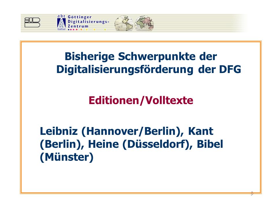 9 Bisherige Schwerpunkte der Digitalisierungsförderung der DFG Editionen/Volltexte Leibniz (Hannover/Berlin), Kant (Berlin), Heine (Düsseldorf), Bibel (Münster)