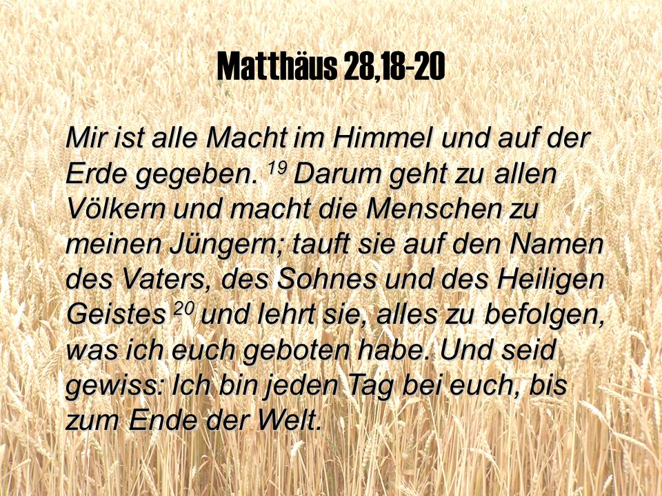 Matthäus 28,18-20 Mir ist alle Macht im Himmel und auf der Erde gegeben.