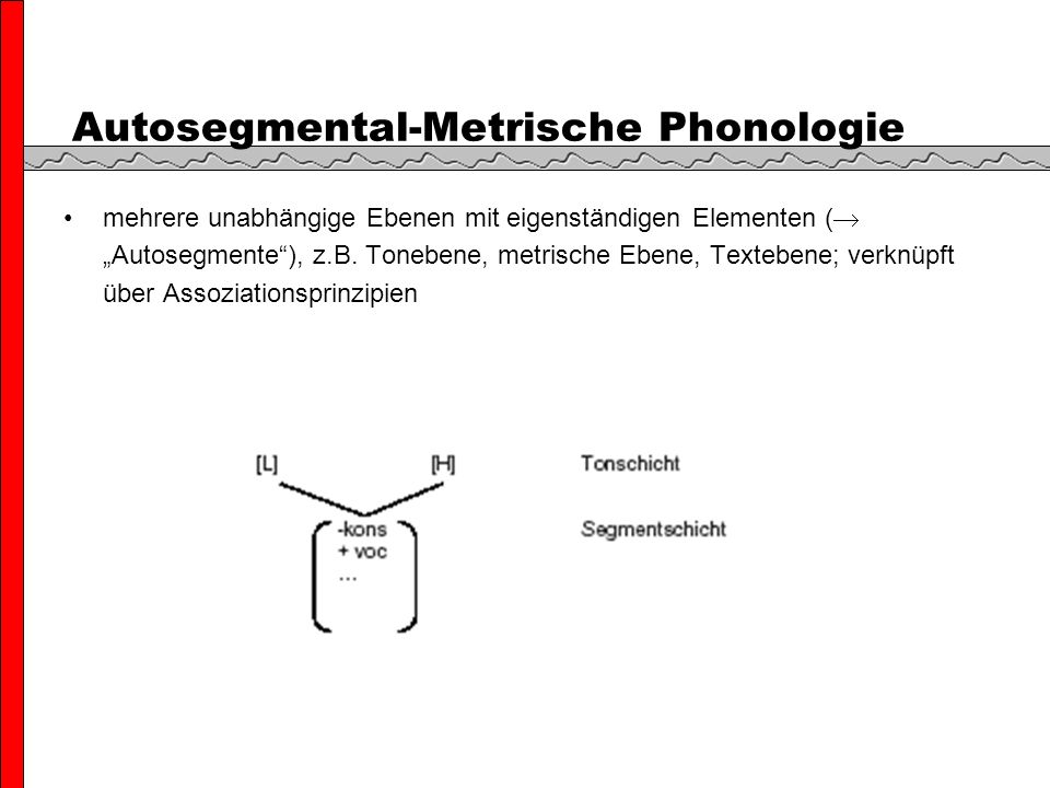 Autosegmental-Metrische Phonologie mehrere unabhängige Ebenen mit eigenständigen Elementen ( Autosegmente), z.B.
