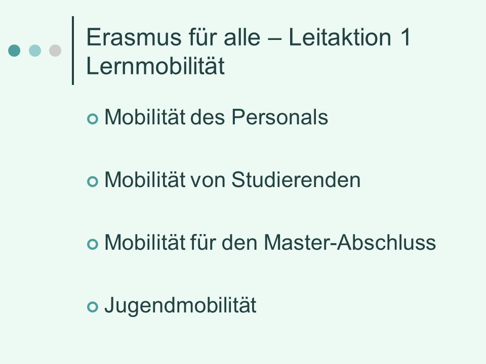 Erasmus für alle – Leitaktion 1 Lernmobilität Mobilität des Personals Mobilität von Studierenden Mobilität für den Master-Abschluss Jugendmobilität