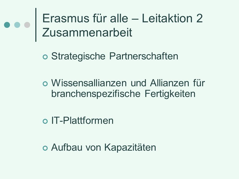 Erasmus für alle – Leitaktion 2 Zusammenarbeit Strategische Partnerschaften Wissensallianzen und Allianzen für branchenspezifische Fertigkeiten IT-Plattformen Aufbau von Kapazitäten
