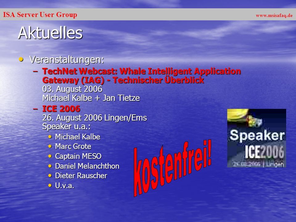 ISA Server User Group   Aktuelles Veranstaltungen: Veranstaltungen: –TechNet Webcast: Whale Intelligent Application Gateway (IAG) - Technischer Überblick 03.