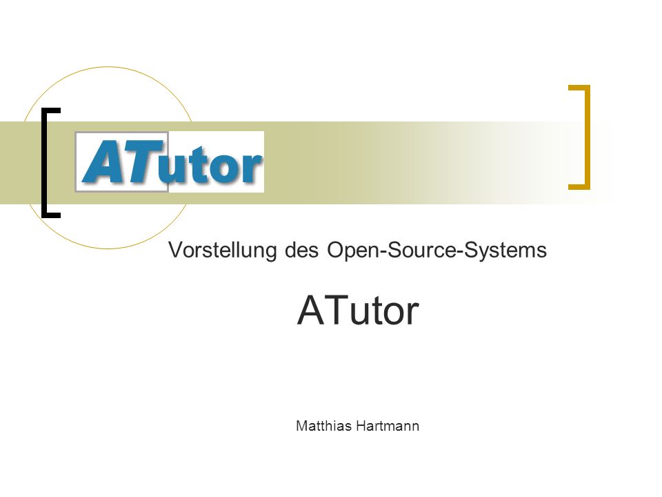 ATutor Vorstellung des Open-Source-Systems ATutor Matthias Hartmann