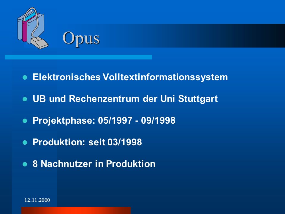 Elektronisches Volltextinformationssystem UB und Rechenzentrum der Uni Stuttgart Projektphase: 05/ /1998 Produktion: seit 03/ Nachnutzer in Produktion Opus