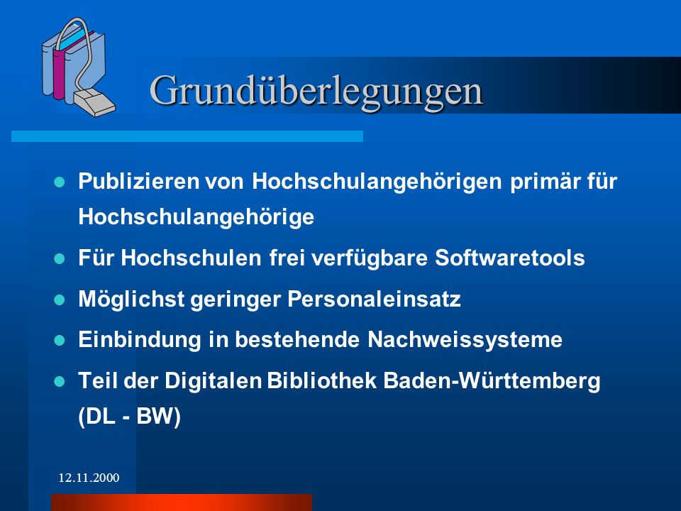 Publizieren von Hochschulangehörigen primär für Hochschulangehörige Für Hochschulen frei verfügbare Softwaretools Möglichst geringer Personaleinsatz Einbindung in bestehende Nachweissysteme Teil der Digitalen Bibliothek Baden-Württemberg (DL - BW) Grundüberlegungen