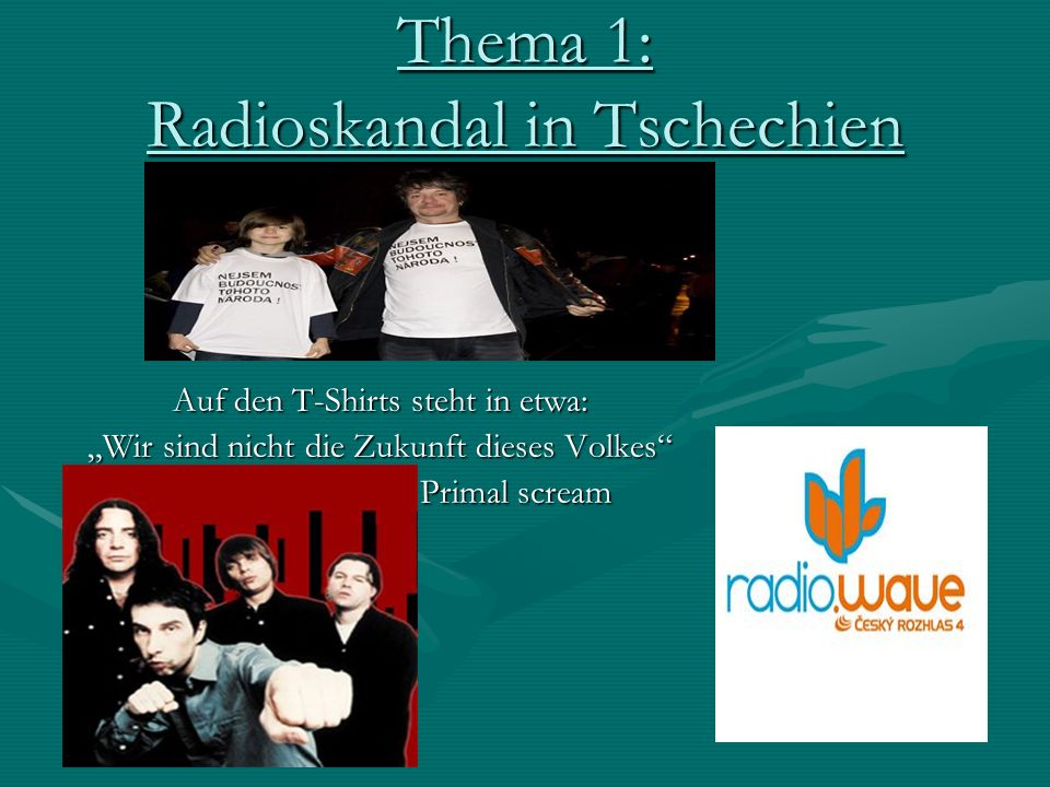 Thema 1: Radioskandal in Tschechien Auf den T-Shirts steht in etwa: Wir sind nicht die Zukunft dieses Volkes Primal scream Primal scream Primal scream