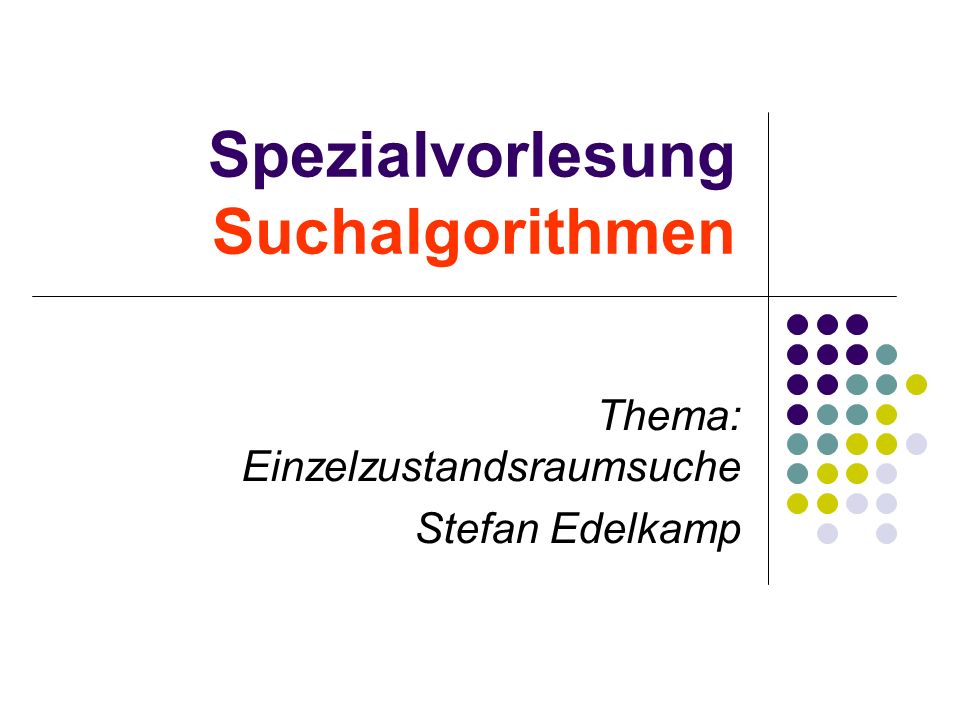 Spezialvorlesung Suchalgorithmen Thema: Einzelzustandsraumsuche Stefan Edelkamp