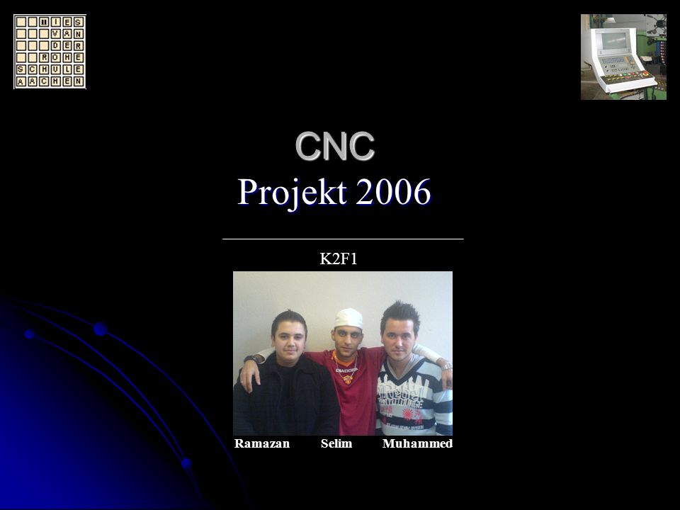 CNC Projekt 2006 CNC Projekt 2006 Ramazan Selim Muhammed K2F1