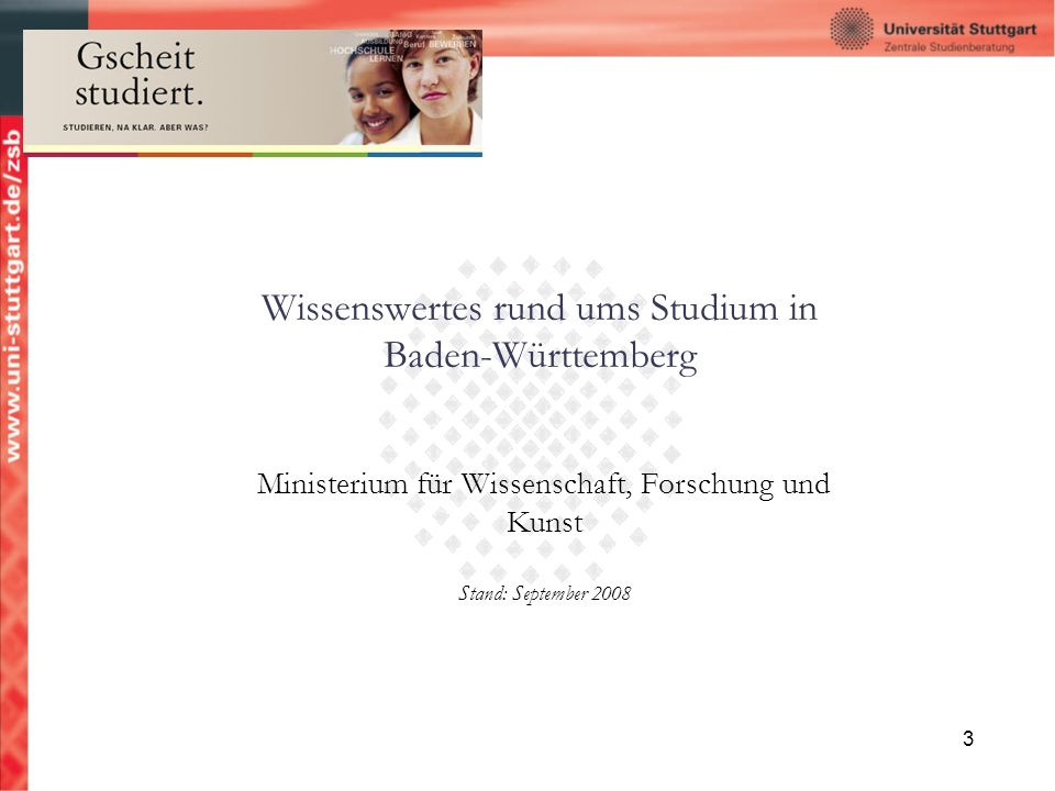 3 Wissenswertes rund ums Studium in Baden-Württemberg Ministerium für Wissenschaft, Forschung und Kunst Stand: September 2008