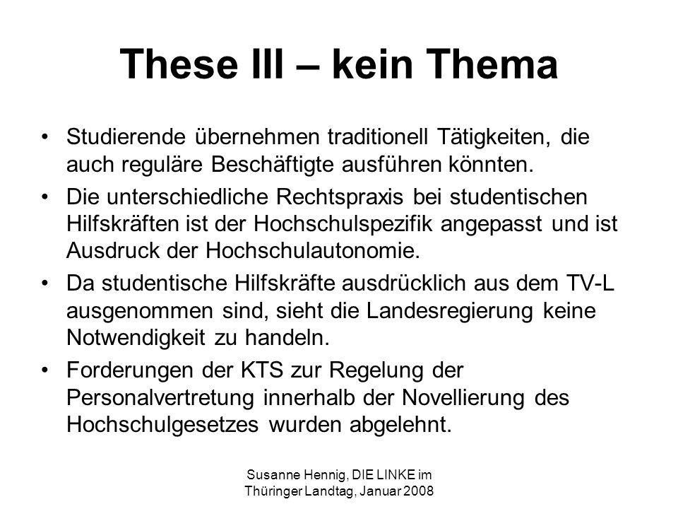 Susanne Hennig, DIE LINKE im Thüringer Landtag, Januar 2008 These III – kein Thema Studierende übernehmen traditionell Tätigkeiten, die auch reguläre Beschäftigte ausführen könnten.
