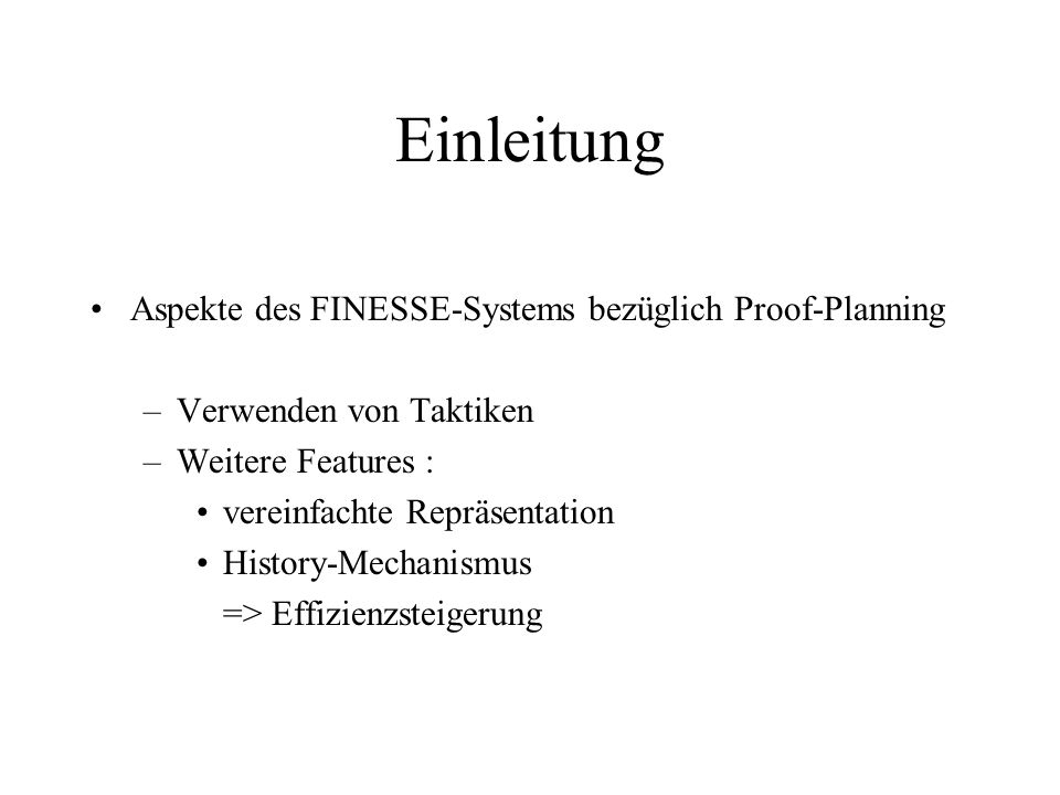 Einleitung Aspekte des FINESSE-Systems bezüglich Proof-Planning –Verwenden von Taktiken –Weitere Features : vereinfachte Repräsentation History-Mechanismus => Effizienzsteigerung