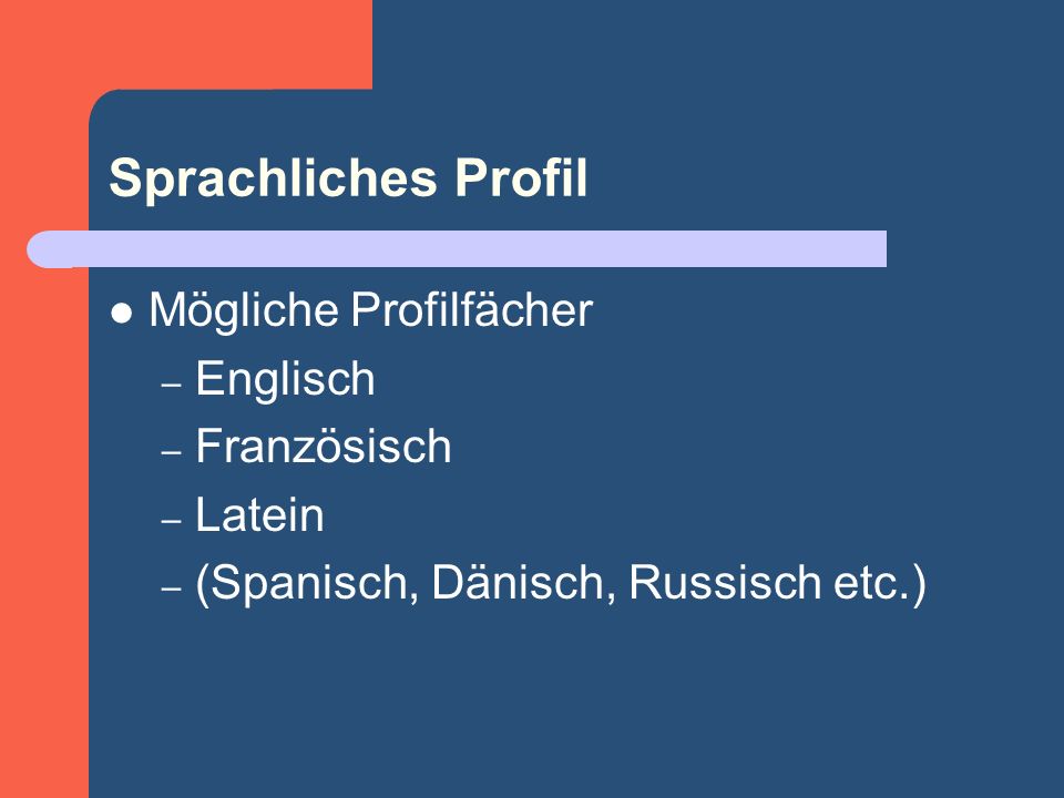 Sprachliches Profil Mögliche Profilfächer – Englisch – Französisch – Latein – (Spanisch, Dänisch, Russisch etc.)