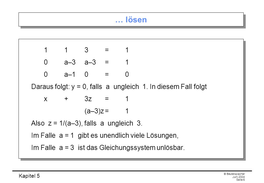 Kapitel 5 © Beutelspacher Juni 2004 Seite 5 … lösen 113=1 0a–3a–3=1 0a–1 0 =0 Daraus folgt: y = 0, falls a ungleich 1.