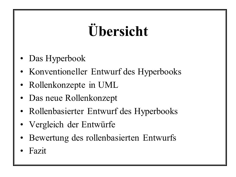 Übersicht Das Hyperbook Konventioneller Entwurf des Hyperbooks Rollenkonzepte in UML Das neue Rollenkonzept Rollenbasierter Entwurf des Hyperbooks Vergleich der Entwürfe Bewertung des rollenbasierten Entwurfs Fazit