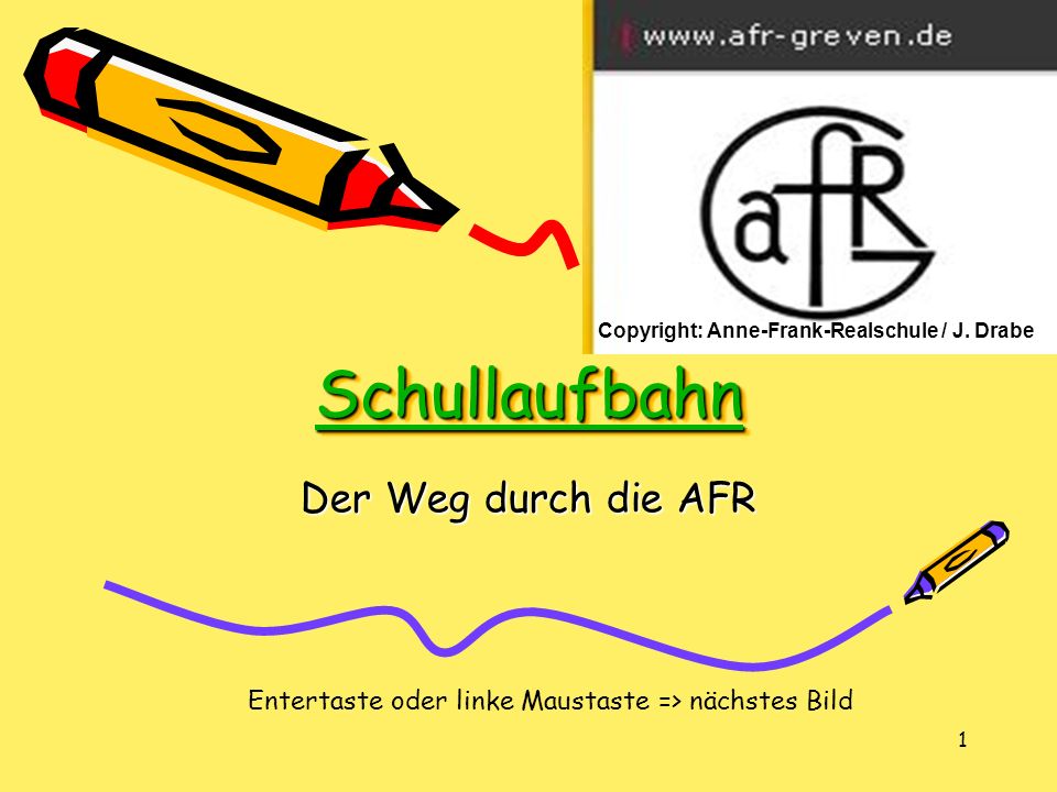 1 Schullaufbahn Der Weg durch die AFR Entertaste oder linke Maustaste => nächstes Bild Copyright: Anne-Frank-Realschule / J.
